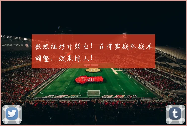 教练组妙计频出！菲律宾战队战术调整，效果惊人！