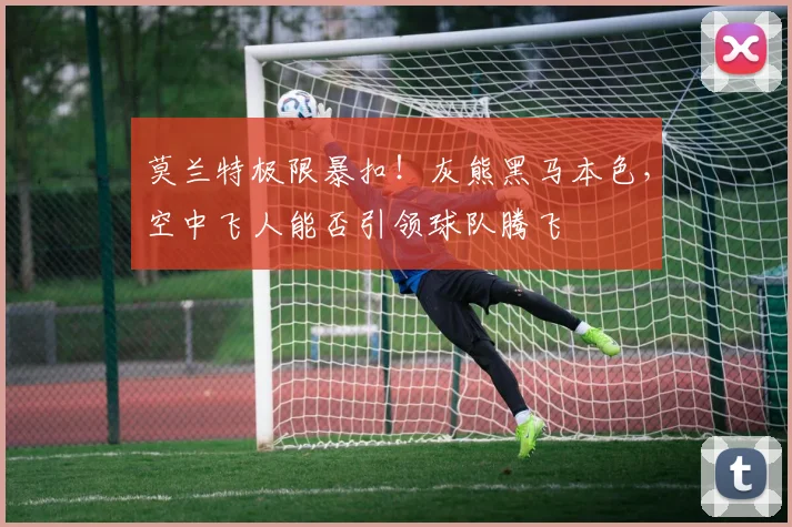 莫兰特极限暴扣！灰熊黑马本色，空中飞人能否引领球队腾飞