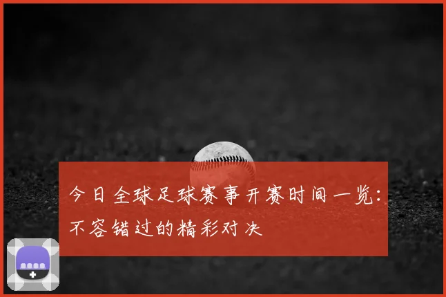 今日全球足球赛事开赛时间一览:不容错过的精彩对决