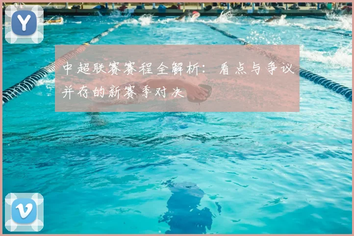 中超联赛赛程全解析：看点与争议并存的新赛季对决