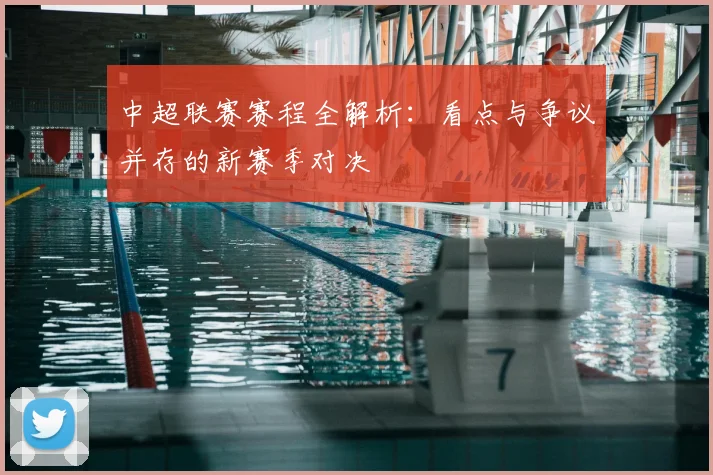中超联赛赛程全解析：看点与争议并存的新赛季对决